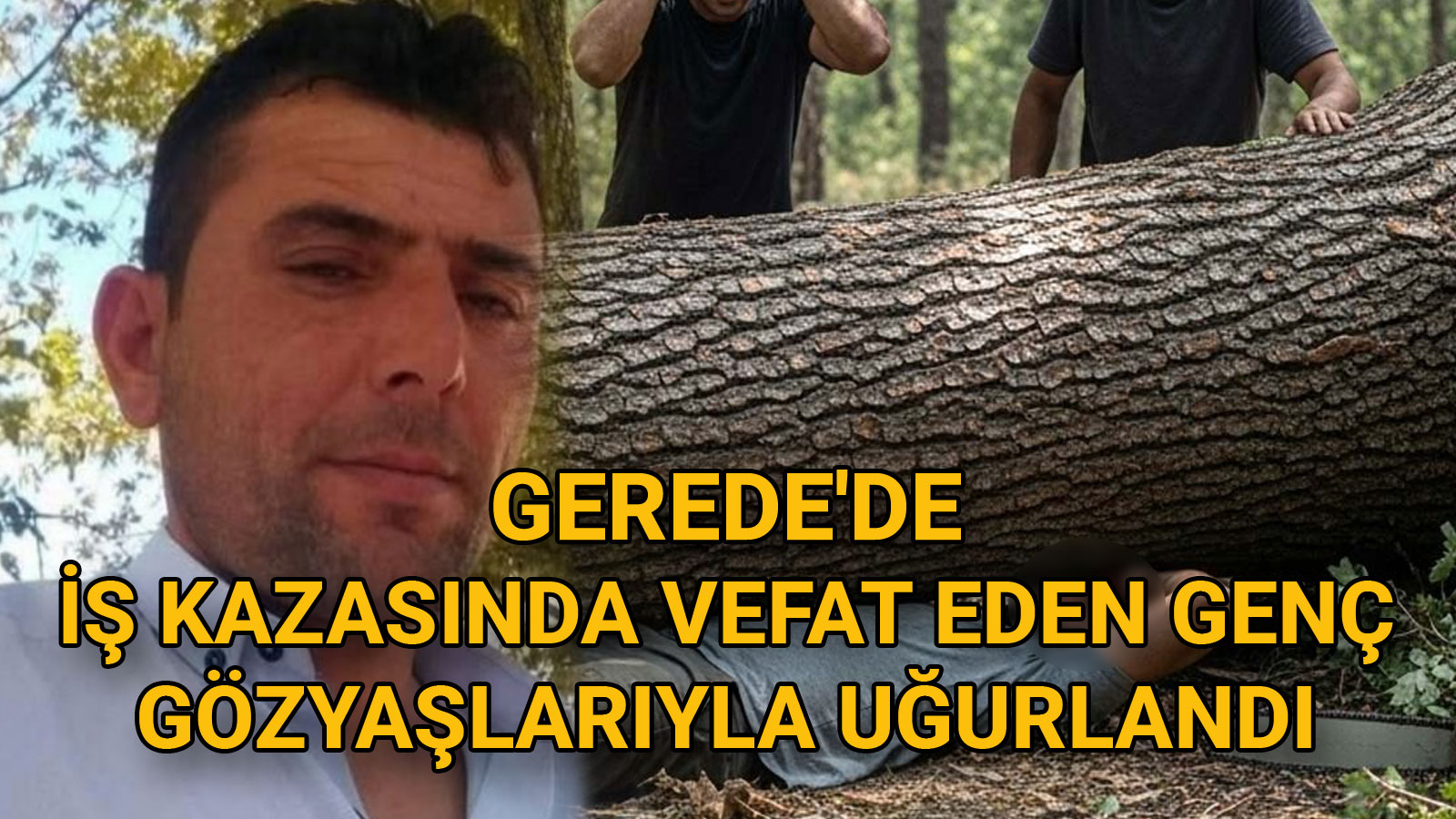 Gerede'de İş Kazasında Vefat Eden Genç Gözyaşlarıyla Uğurlandı