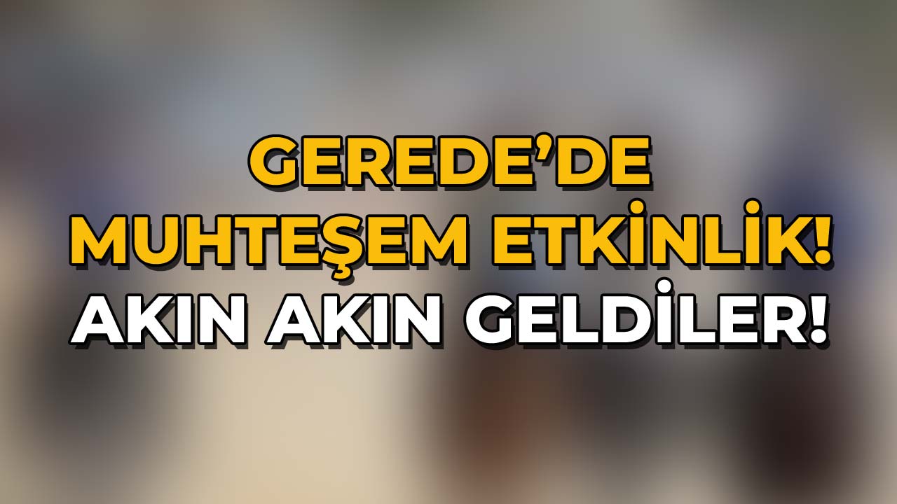 Gerede'de Muhteşem Etkinlik! Akın Akın Geldiler