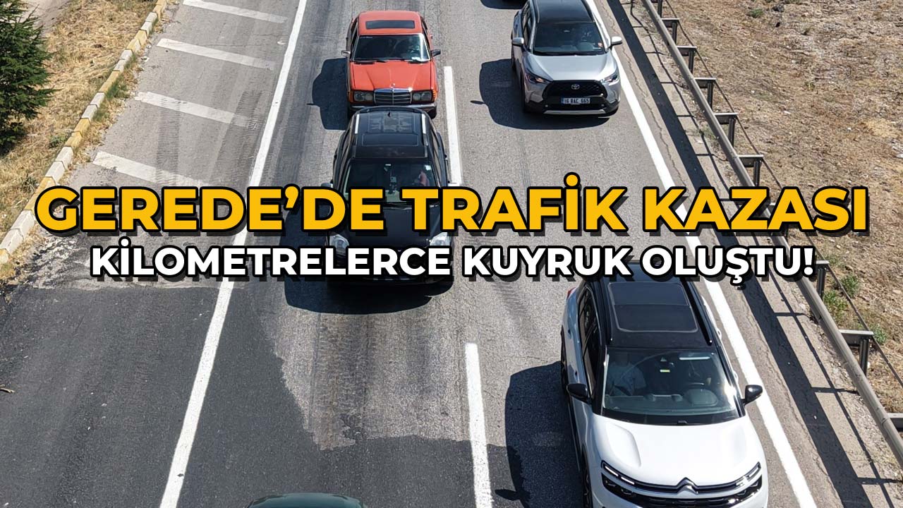 Gerede'de Trafik Kazası Kilometrelerce Kuyruk Oluştu