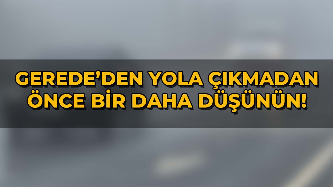 Gerede’den Çıkmadan Önce Bir Daha Düşünün!