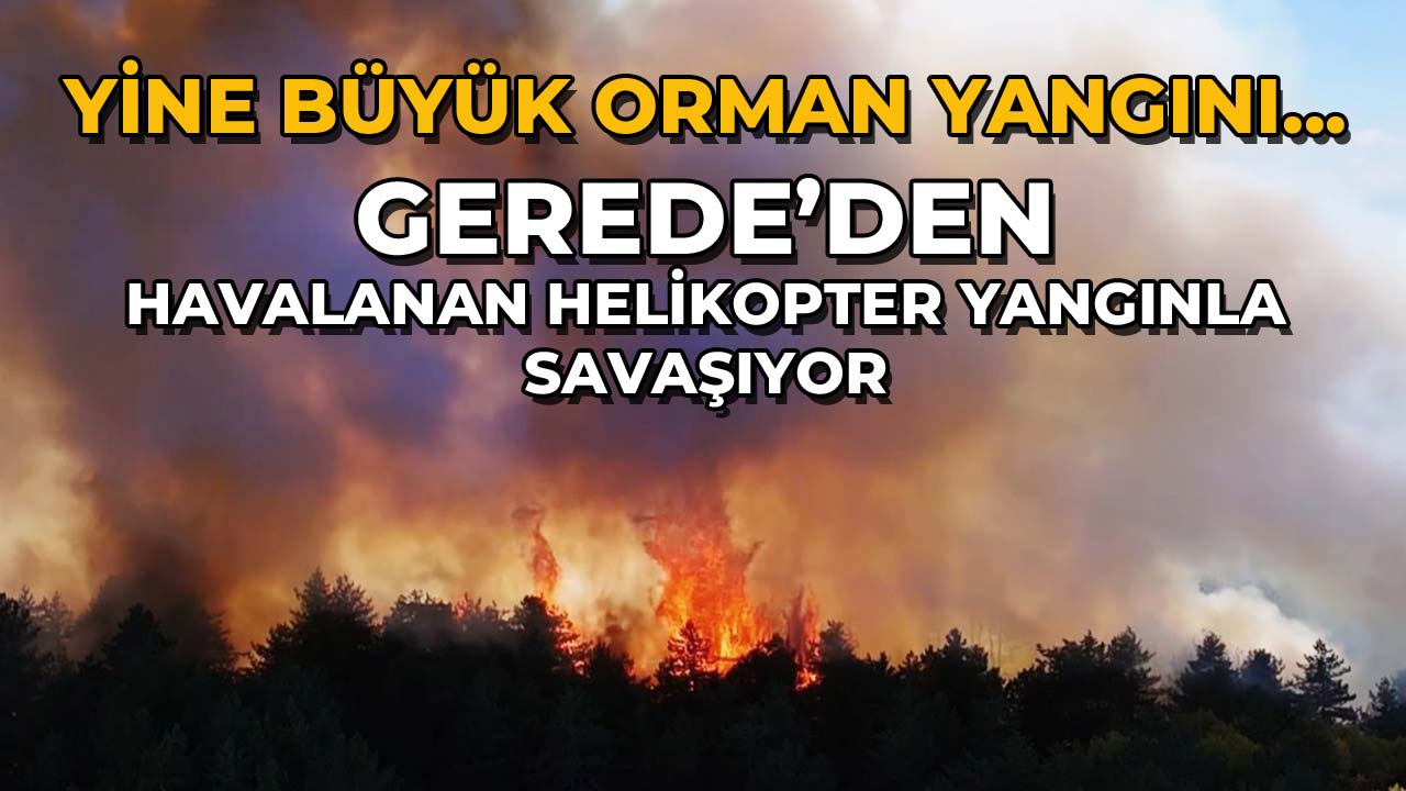 Gerede’den Havalanan Helikopter Yangınla Savaşıyor