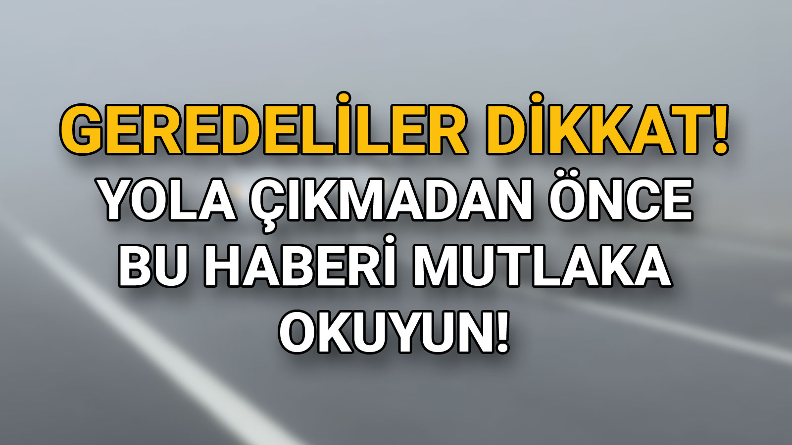 Gerede'den Yola Çıkacaklar Dikkat