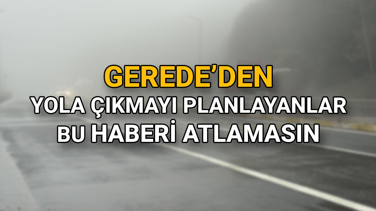 Gerede’den Yola Çıkmayı Planlayanlar Bu Haberi Atlamasın