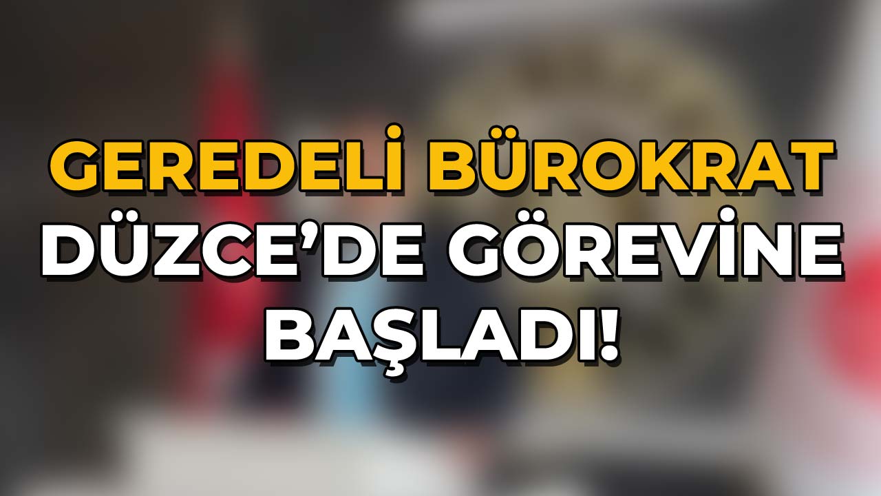 Geredeli Bürokrat Düzce’de Görevine Başladı3