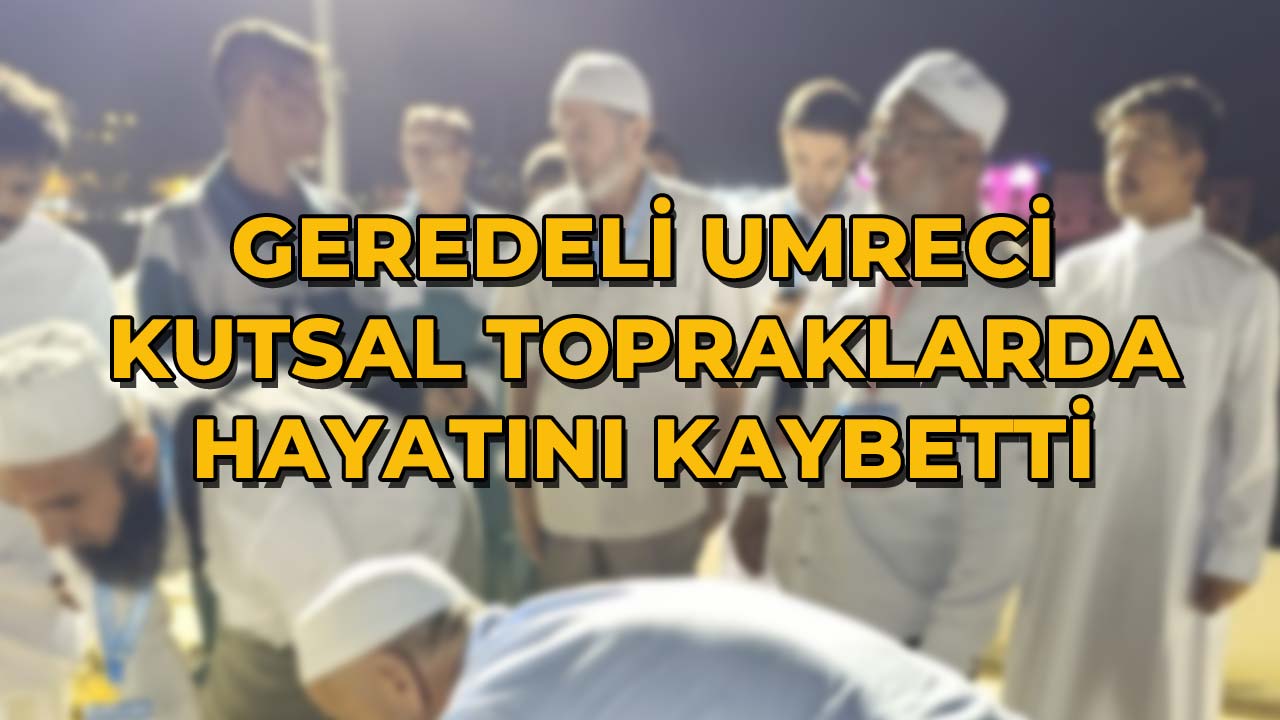 Geredeli Umreci Kutsal Topraklarda Hayatını Kaybetti