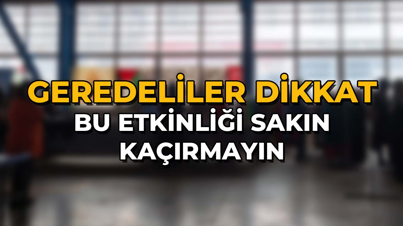 Geredeliler Dikkat! Bu Etkinliği Sakın Kaçırmayın