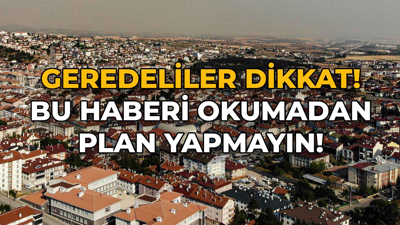Geredeliler Dikkat! Bu Haberi Okumadan Plan Yapmayın