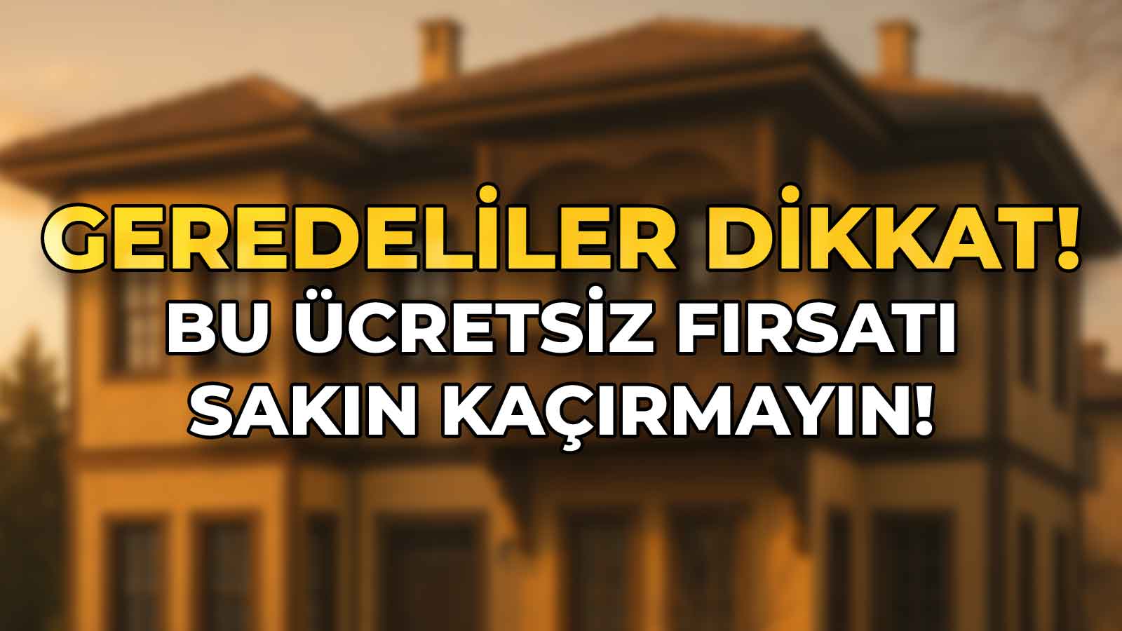 Geredeliler Dikkat! Bu Ücretsiz Fırsatı Sakın Kaçırmayın