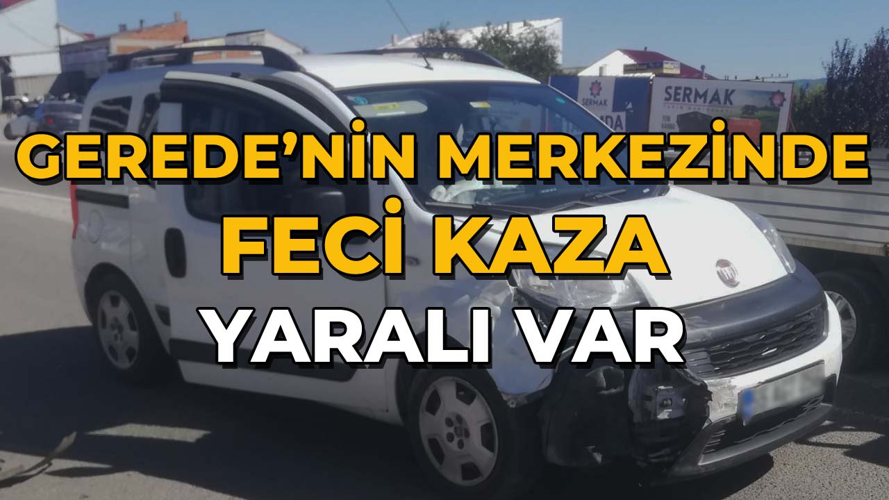 Gerede'nin Merkezinde Feci Kaza Yaralı Var