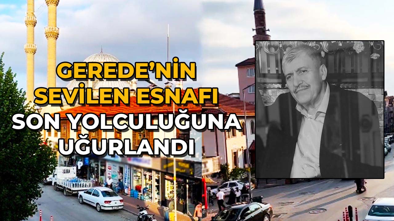 Gerede’nin Sevilen Esnafı Son Yolculuğuna Uğurlandı
