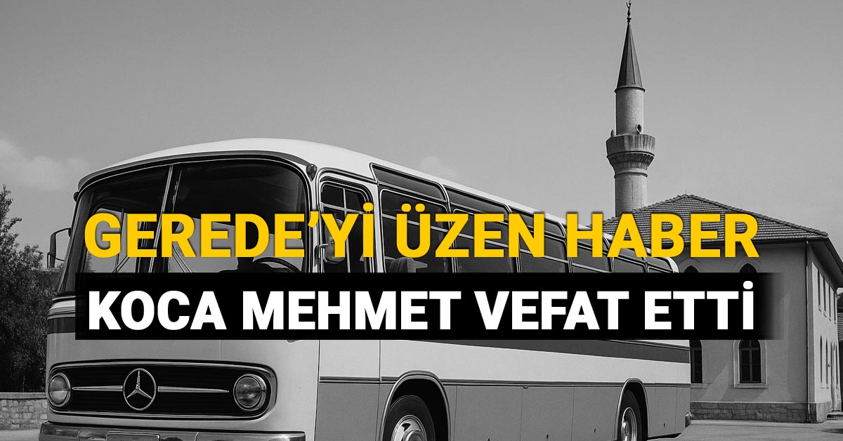 Gerede'yi Üzen Haber, 'Koca Mehmet' Vefat Etti