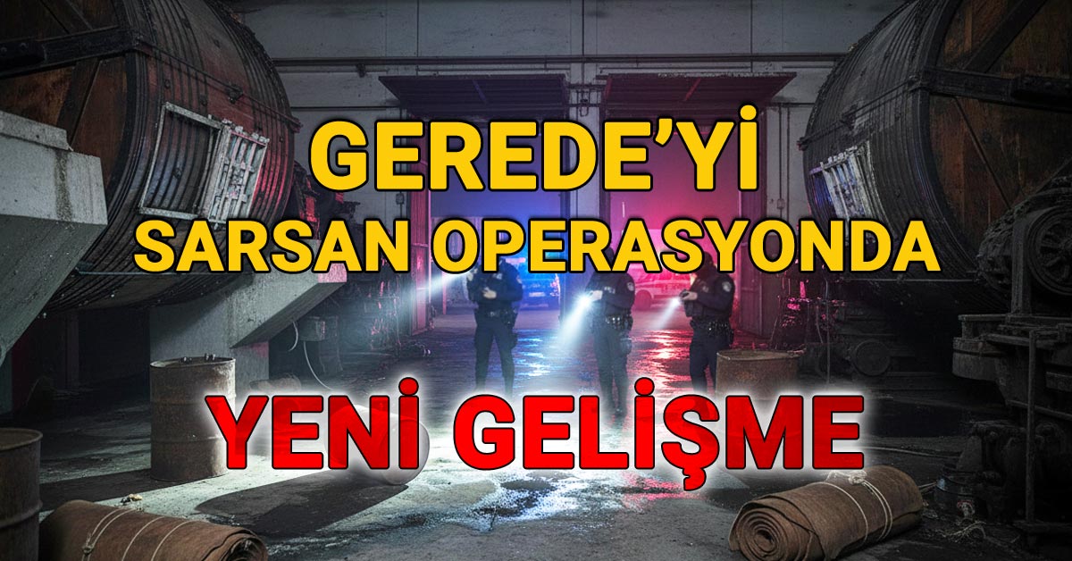 Gerede'yi sarsan operasyonda yeni gelişme