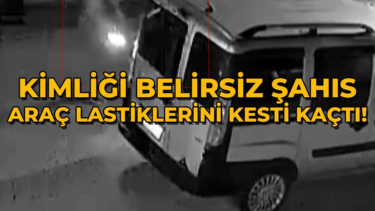 Kimliği Belirsiz Şahıs Araç Lastiklerini Kesti Kaçtı!