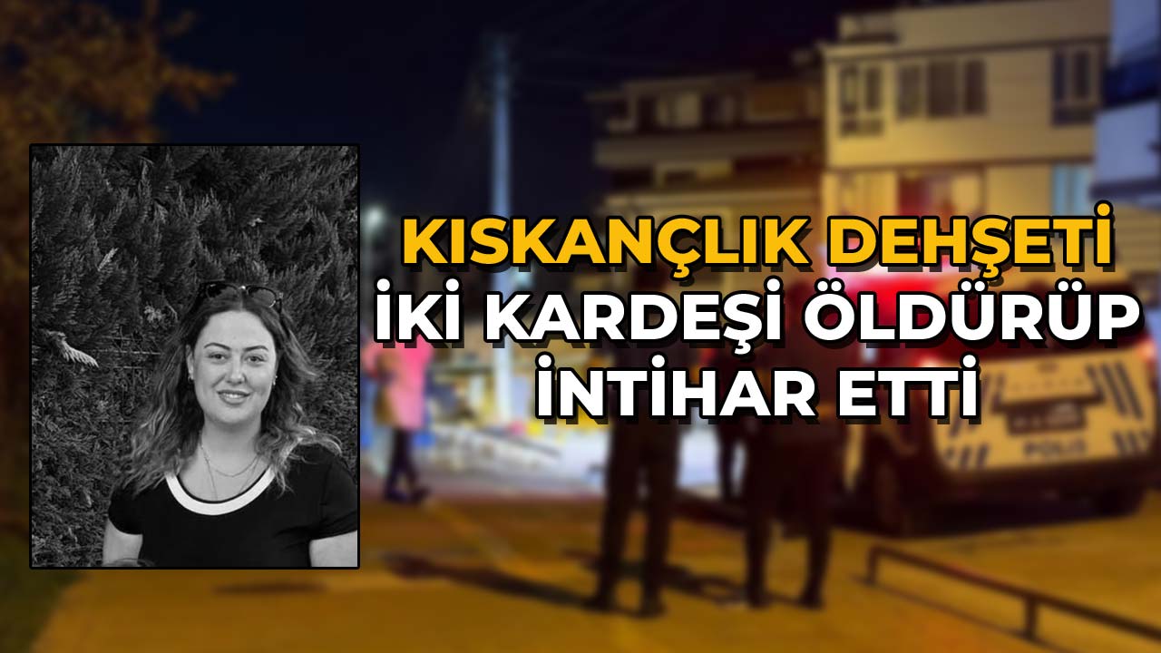 Kıskançlık Dehşeti İki Kardeşi Öldürüp İntihar Etti
