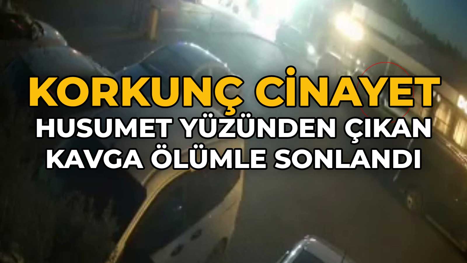Korkunç Cinayet Husumet Yüzünden Çıkan Kavga Ölümle Sonlandı