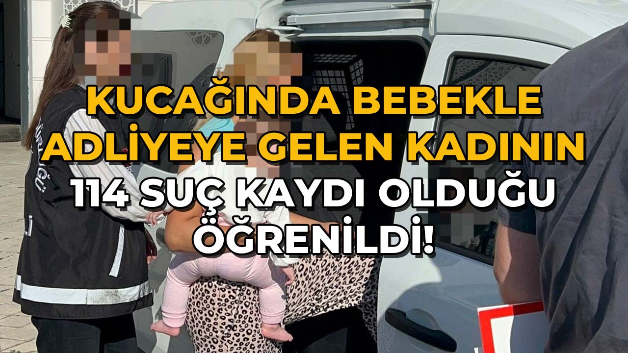 Kucağında Bebekle Adliyeye Girdi 114 Suç Kaydı Şaşırttı