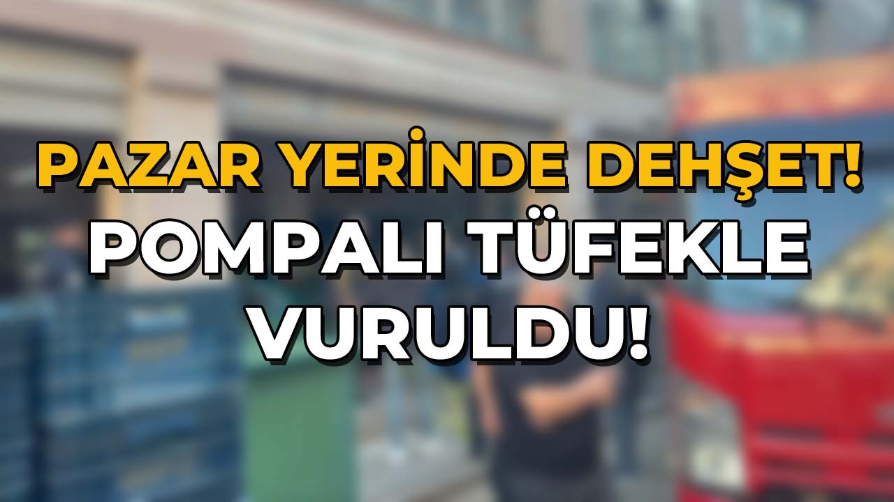 Pazar Yerinde Dehşet Pompalı Tüfekle Vuruldu!