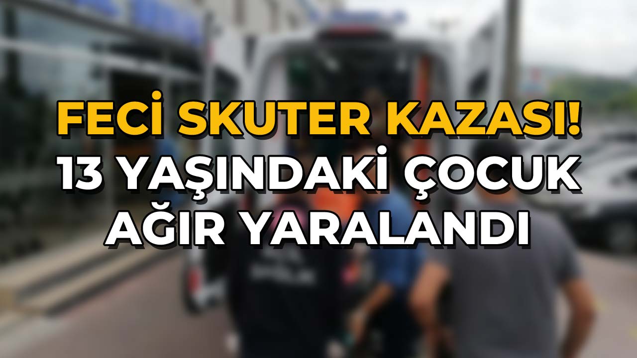 Skuter Kazasında 13 Yaşındaki Çocuk Ağır Yaralandı
