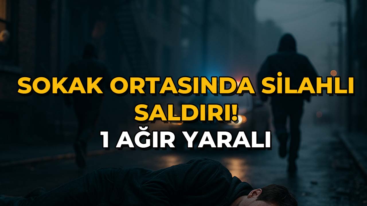 Sokak Ortasında Silahlı SaldırI 1 Ağır Yaralı