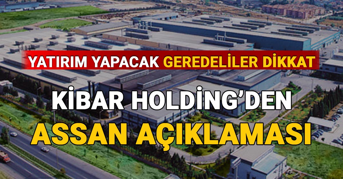 Yatırım Yapacak Geredeliler Dikkat: Kibar Holding'den Assan Açıklaması