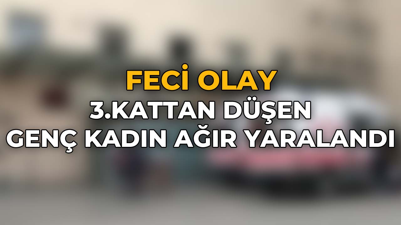 3. Kattan Düşen Genç Kadın Ağır Yaralandı