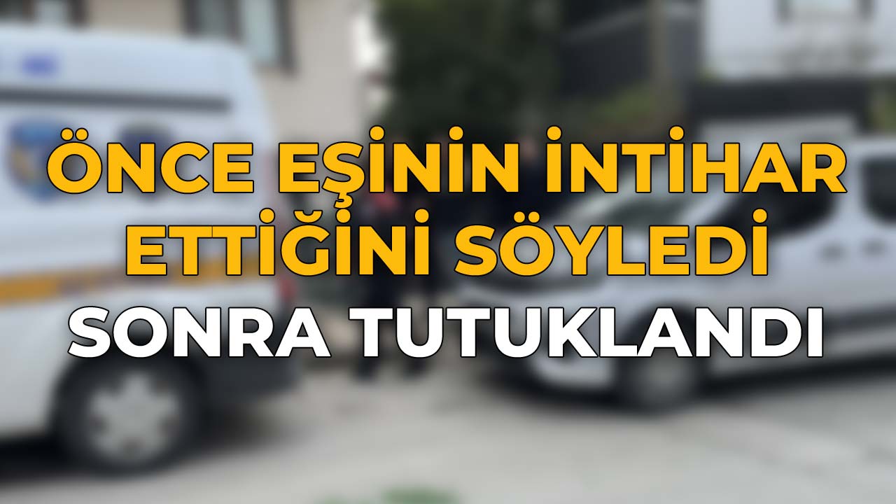 Başta Eşinin İntihar Ettiğini Söyledi, Sonra Tutuklandı