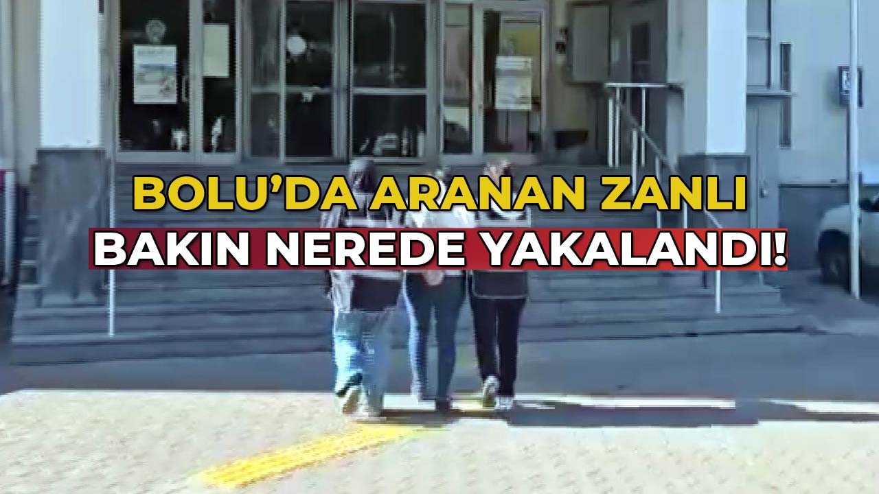Bolu'da Aranan Zanlı Bakın Nerede Yakalandı!