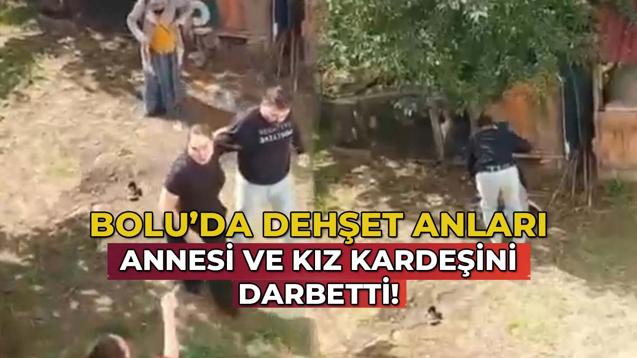 Bolu’da Dehşet Anları Annesi ve Kız Kardeşini Darbetti!