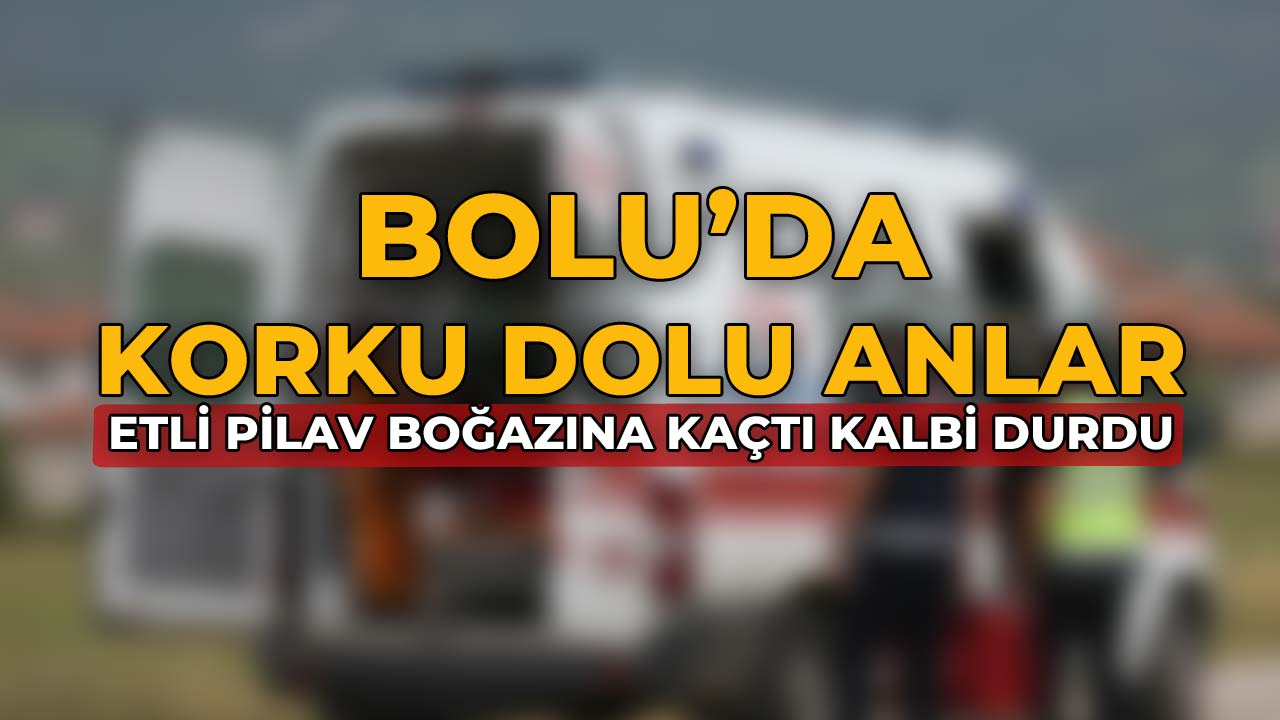 Bolu’da Etli Pilav Boğazına Kaçtı Kalbi Durdu