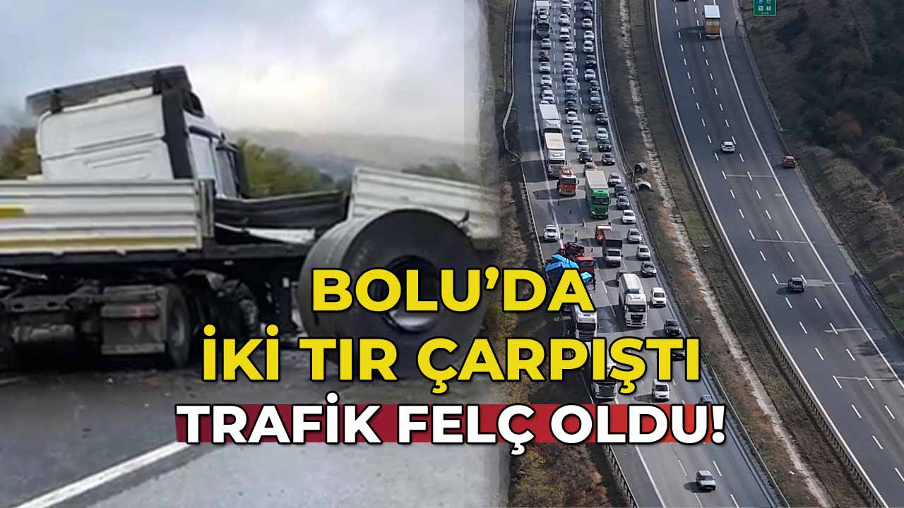Bolu'da İki Tır Çarpıştı Trafik Felç Oldu!