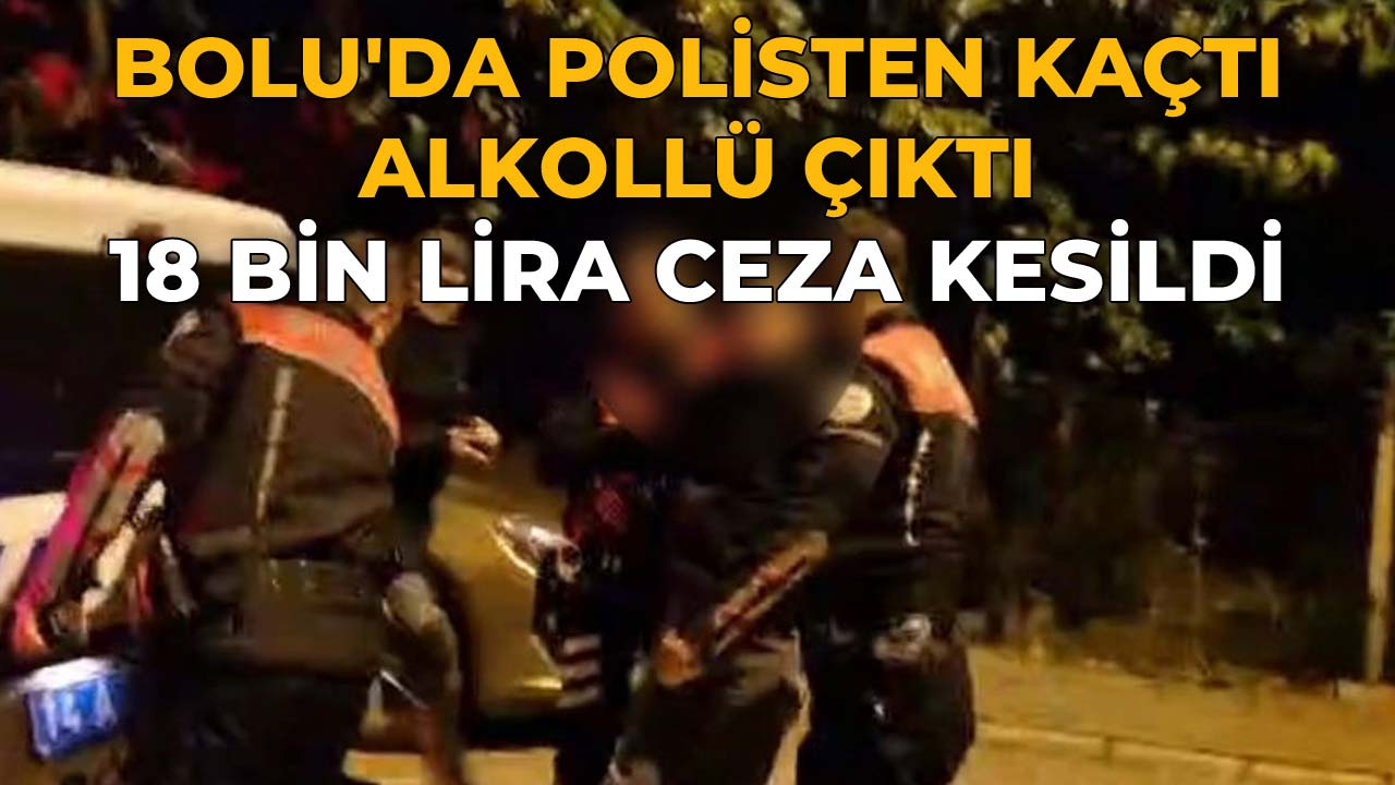 Bolu'da Polisten Kaçtı, Alkollü Çıktı 18 Bin Lira Ceza Kesildi