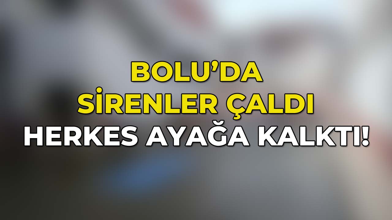 Bolu’da Sirenler Çaldı, Herkes Ayağa Kalktı!