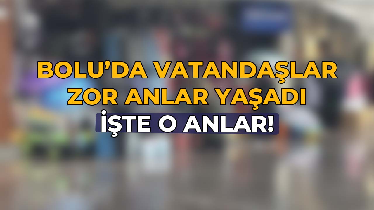 Bolu'da Vatandaşlar Zor Anlar Yaşadı! İşte O Anlar