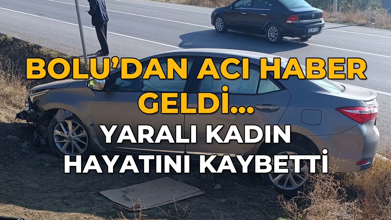 Bolu’dan Acı Haber Geldi Yaralı Kadın Hayatını Kaybetti