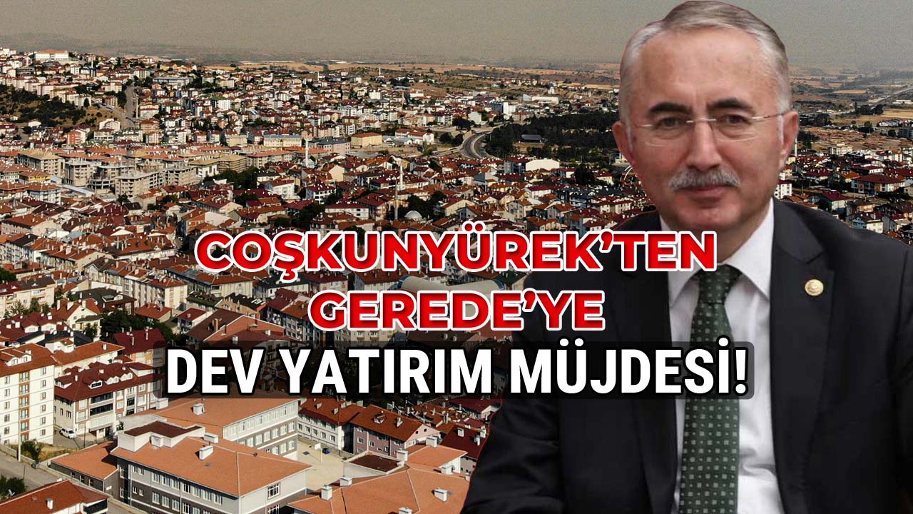 Coşkunyürek’ten Gerede’ye Dev Yatırım Müjdesi!