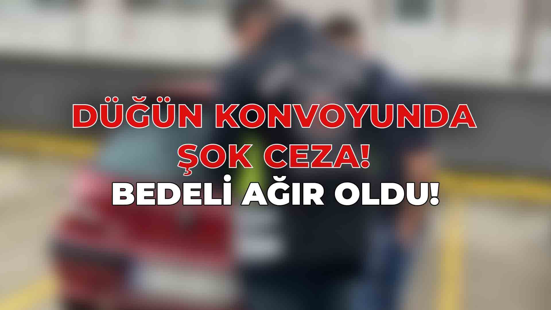 Düğün Konvoyunda Şok Ceza! Bedeli Ağır Oldu!