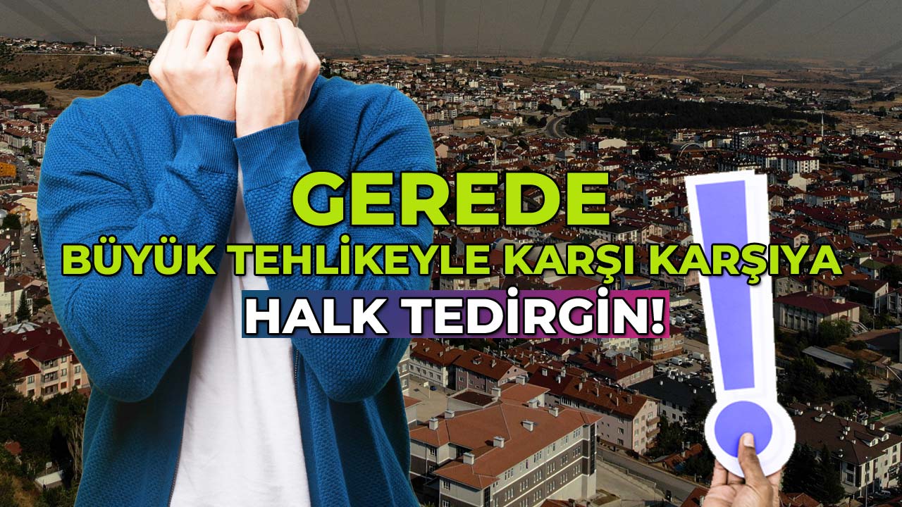 Gerede Büyük Tehlikeyle Karşı Karşıya Halk Tedirgin!