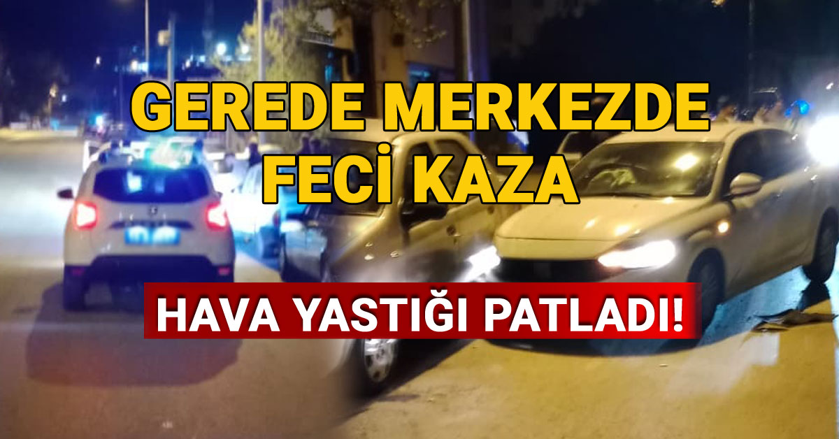 Gerede Merkezde Feci Kaza, Hava Yastığı Açıldı