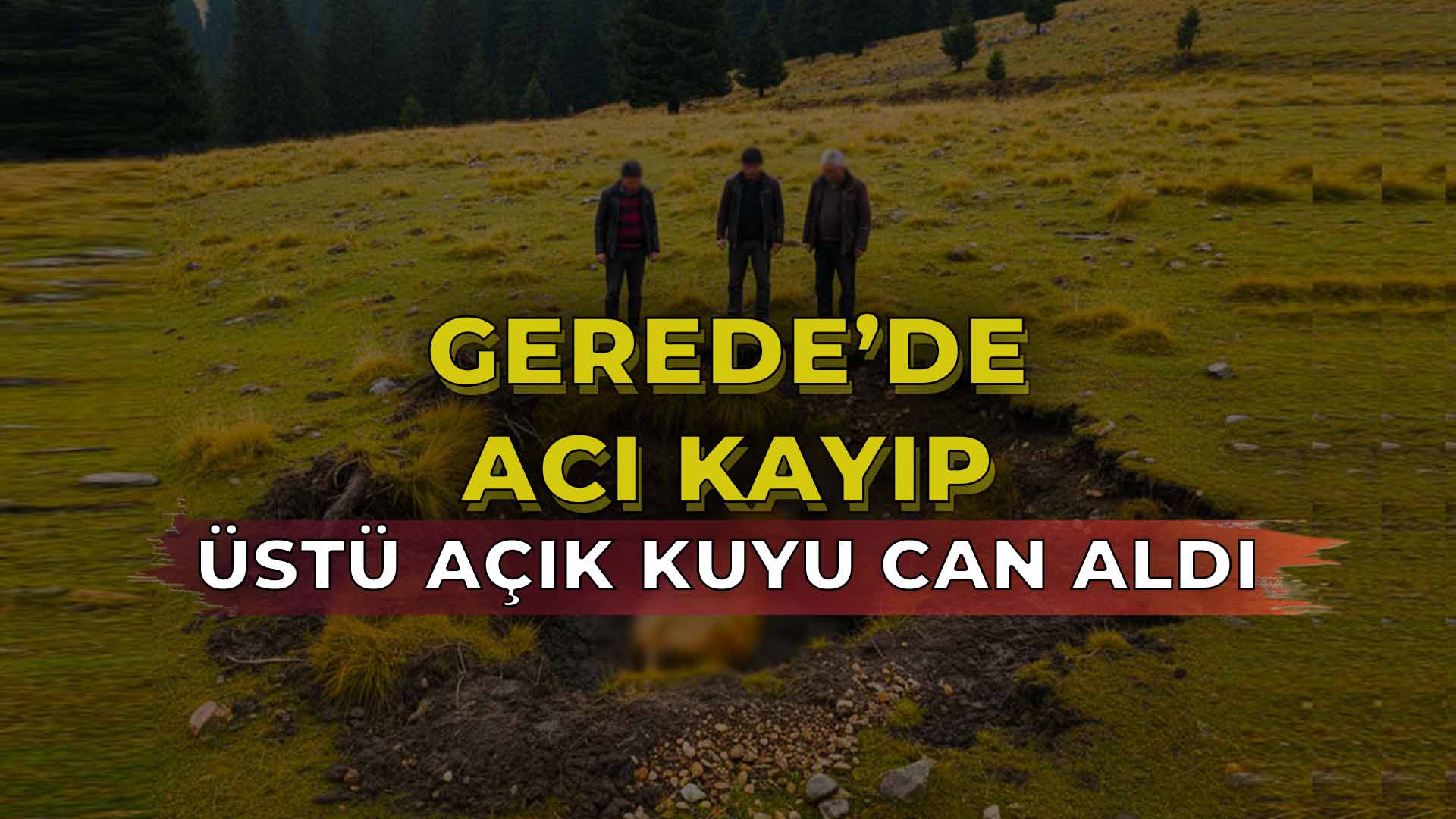 Gerede'de Acı Kayıp Üstü Açık Kuyu Can Aldı