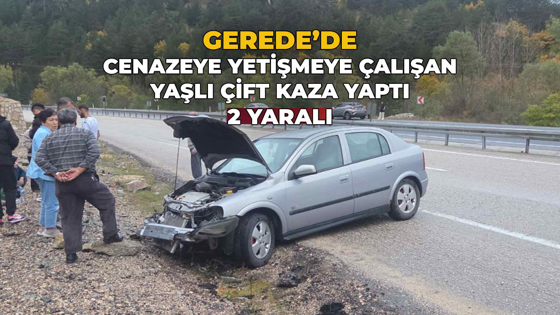 Gerede'de Cenazeye Yetişmeye Çalışan Yaşlı Çift Kaza Yaptı