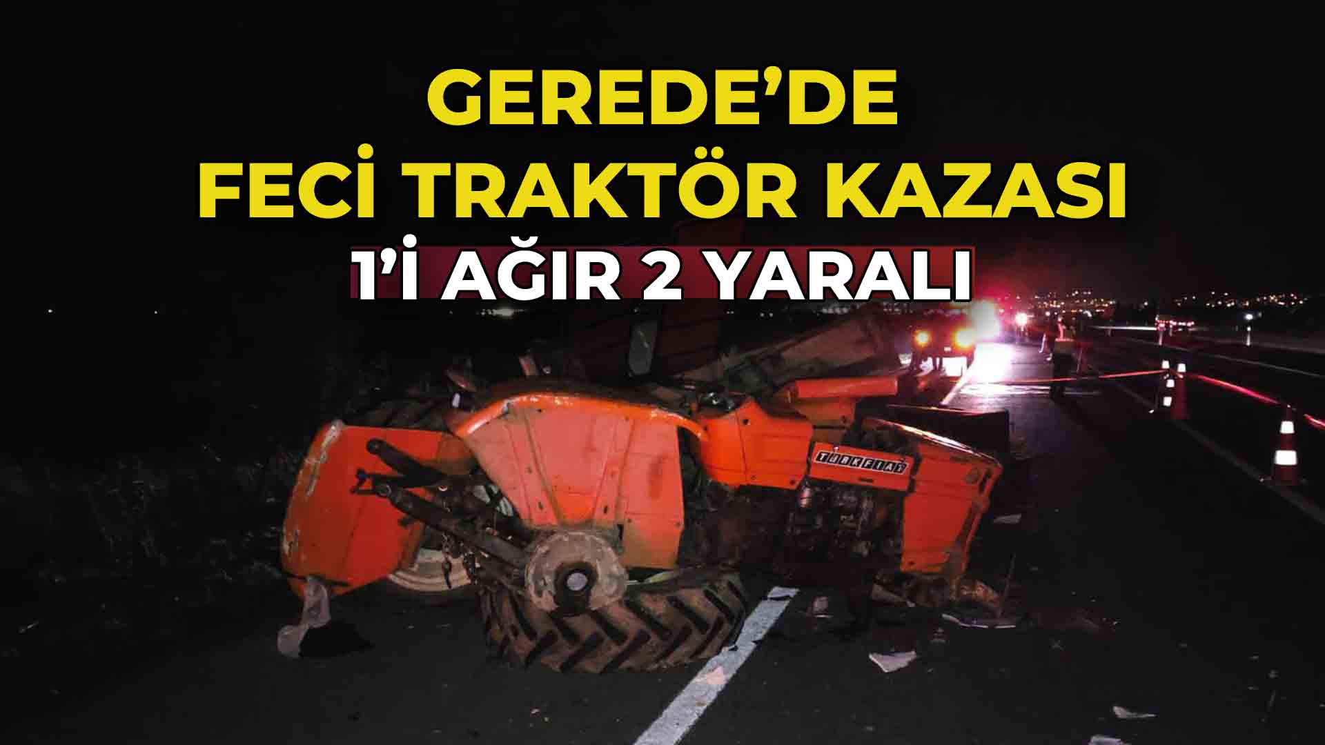 Gerede'de Feci Traktör Kazası 1'i Ağır 2 Yaralı2