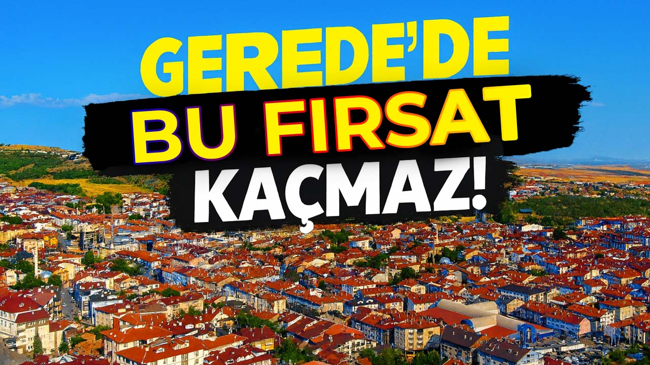 Gerede'de Kaçırılmayacak Fırsat!
