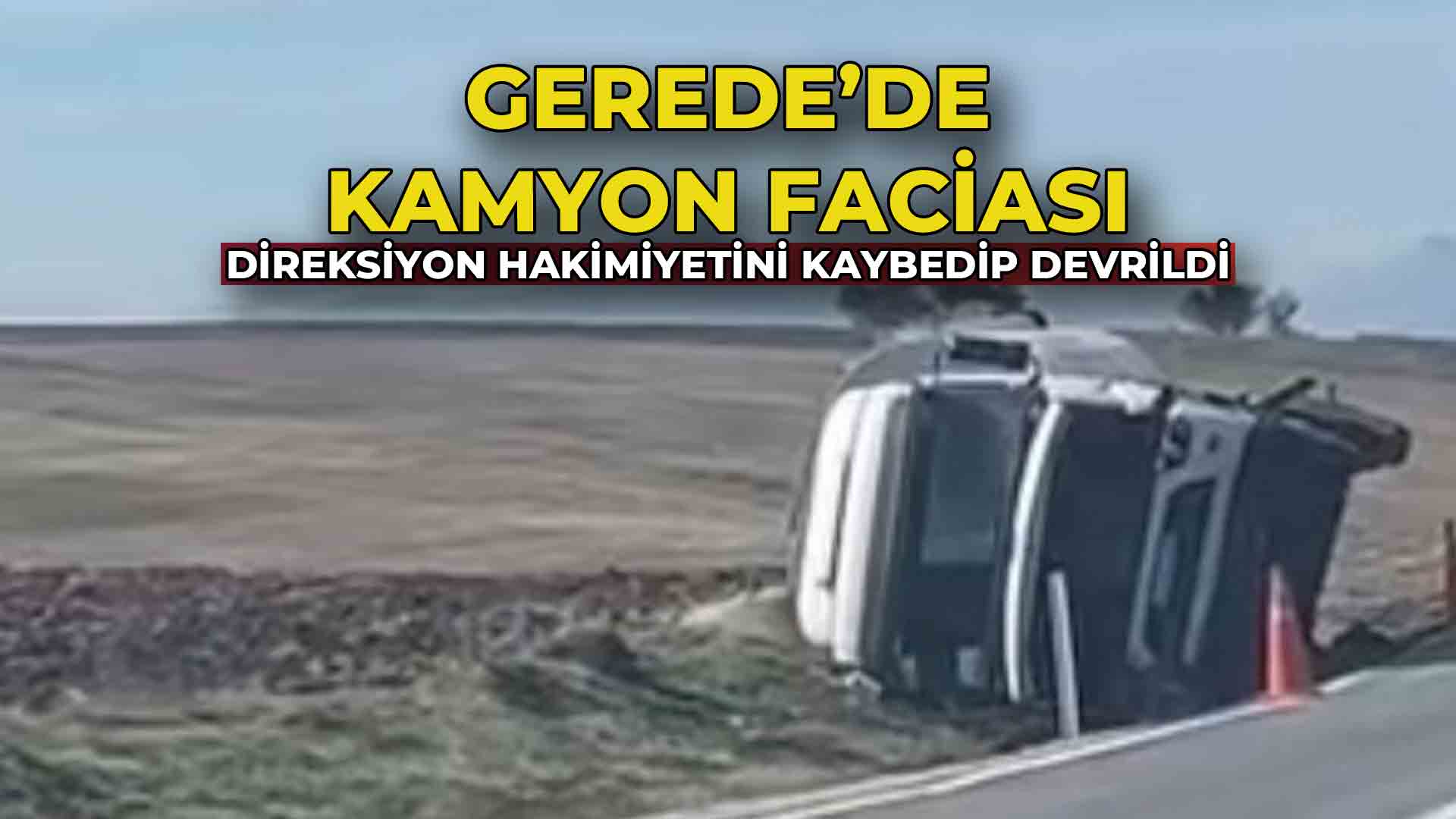 Gerede’de Kamyon Faciası