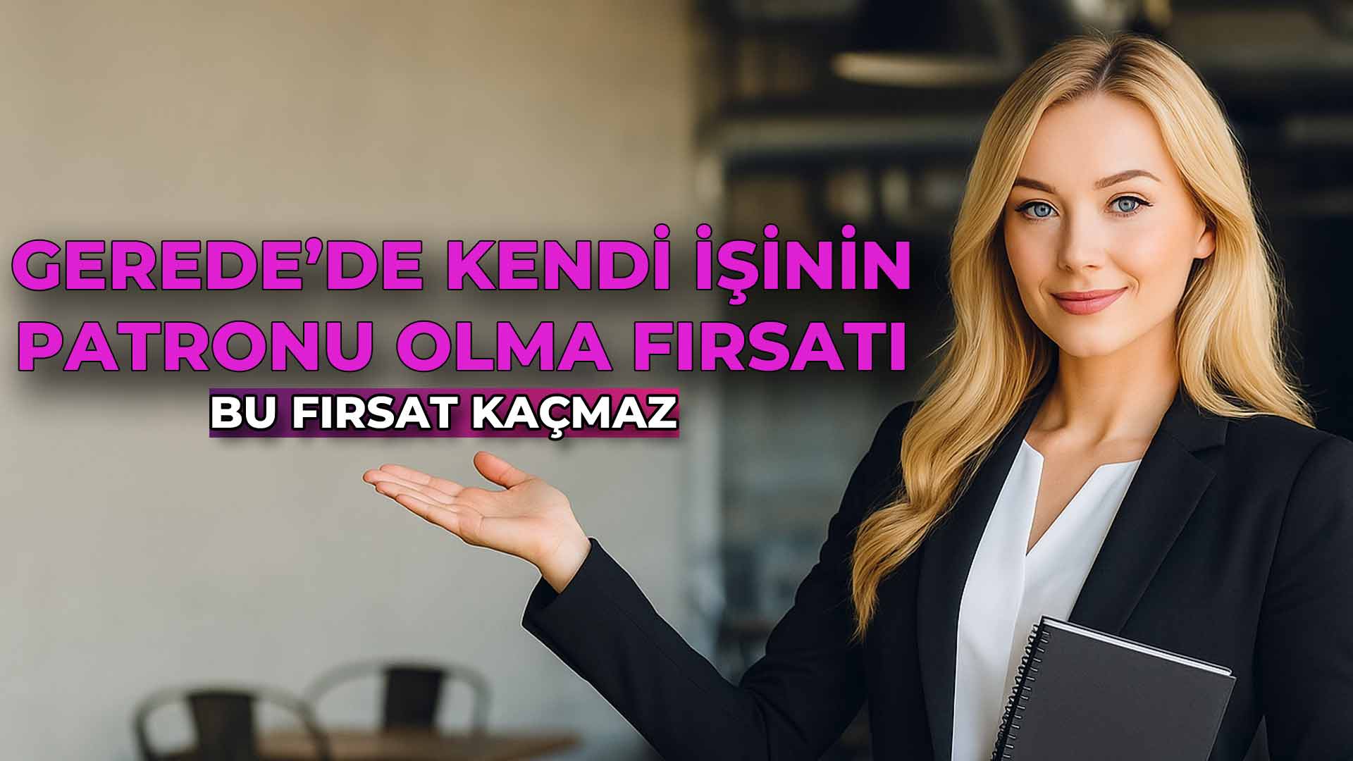 Gerede’de Kendi İşinin Patronu Olma Fırsatı