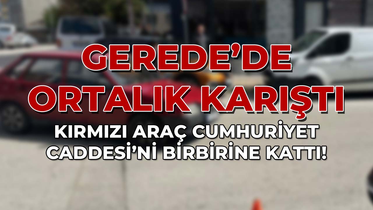 Gerede'de Ortalık Karıştı Kırmızı Araç Caddeyi Birbirine Kattı!