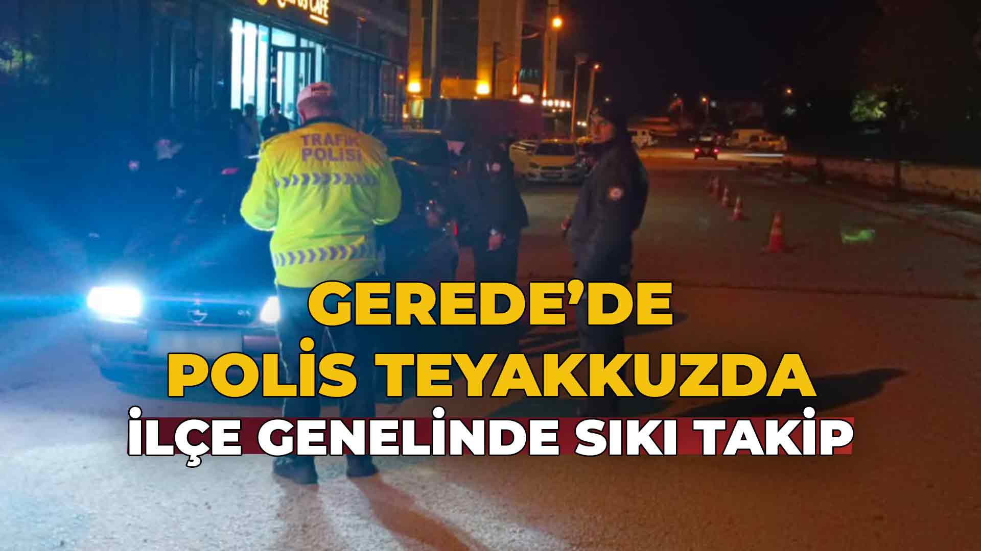 Gerede’de Polis Teyakkuzda33