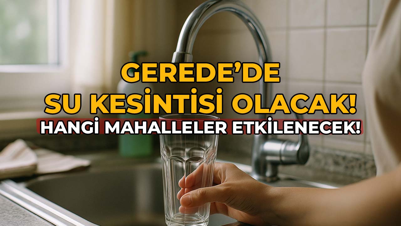 Gerede'de Su Kesintisi Hangi Mahalleler Etkilenecek
