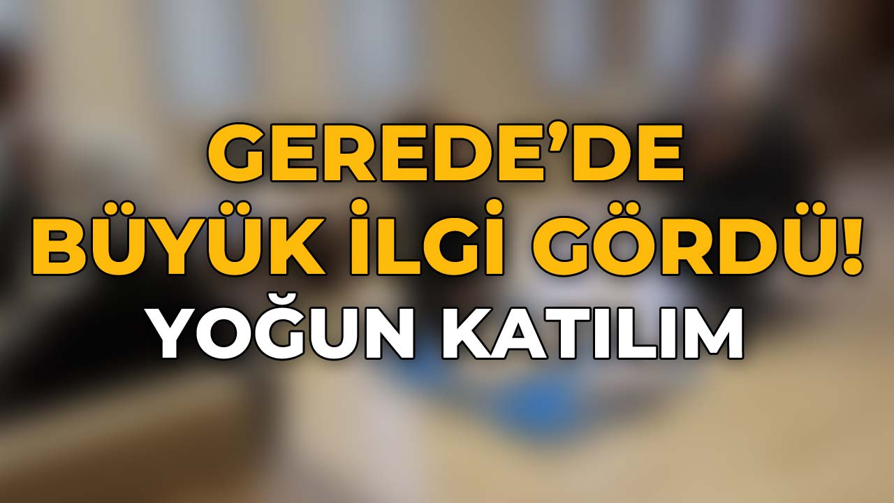 Gerede’de Yoğun Katılım! Büyük İlgi Gördü