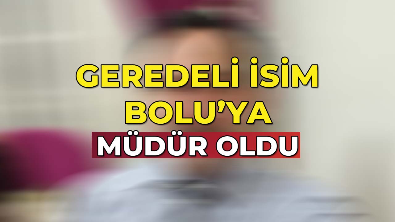 Geredeli İsim Bolu’ya Müdür Oldu