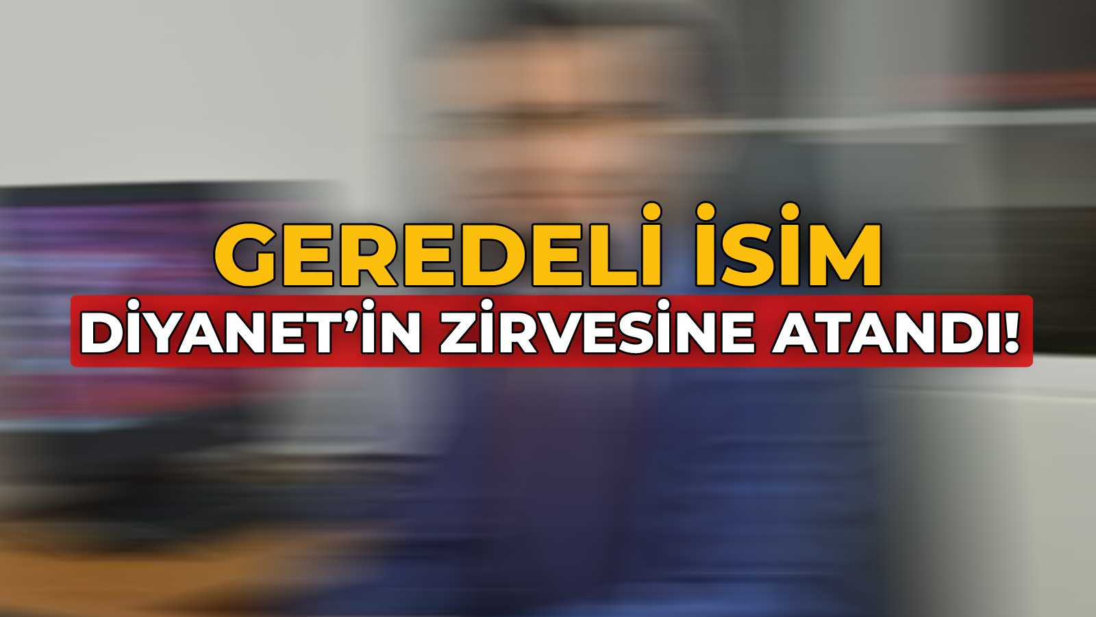 Geredeli İsim Diyanet'in Zirvesine Atandı